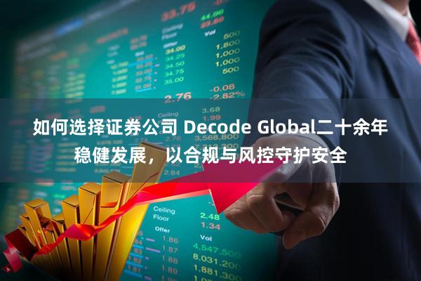 如何选择证券公司 Decode Global二十余年稳健发展，以合规与风控守护安全