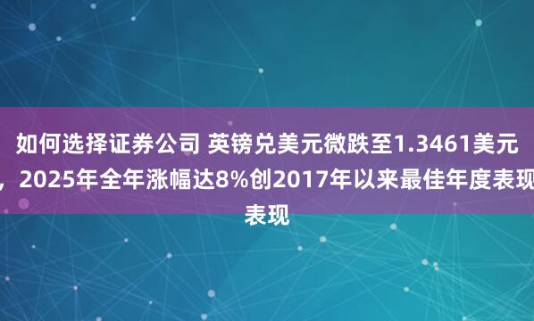 如何选择证券公司 英镑兑美元微跌至1.3461美元，2025年全年涨幅达8%创2017年以来最佳年度表现